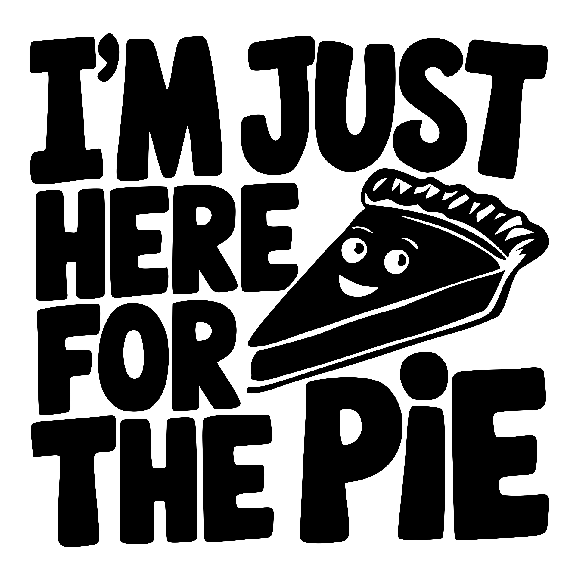 I'm Just Here for the Pie with smiling pie slice
